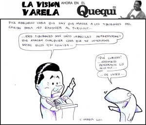 2011, Cancun Foros (http://www.cancunforos.com); Cartoon Translation: Abelardo Vara says you have to kill sharks to avoid exposing Caribbean tourism. Vara: "These sharks are imbeciles attacking anything that stands between them and their food ."  Shark: "That's curious....We think alike... So do you."